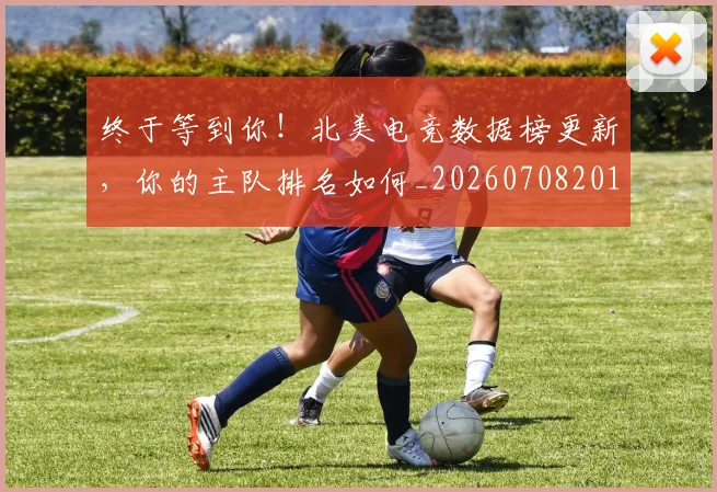 终于等到你！北美电竞数据榜更新，你的主队排名如何_20260708201148