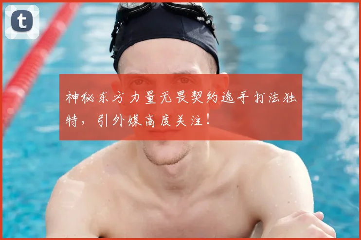 神秘东方力量无畏契约选手打法独特，引外媒高度关注！