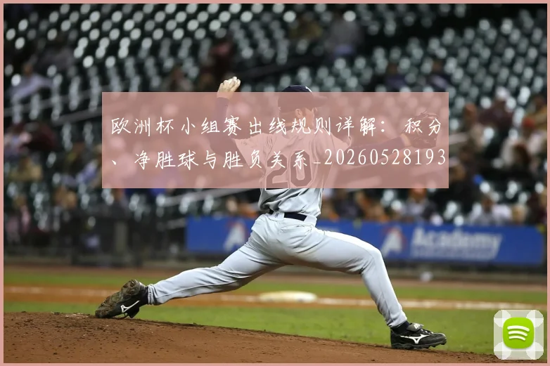 欧洲杯小组赛出线规则详解:积分、净胜球与胜负关系_20260528193403
