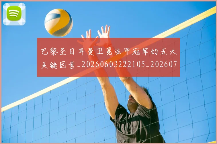 巴黎圣日耳曼卫冕法甲冠军的五大关键因素_20260603222105_20260722154117