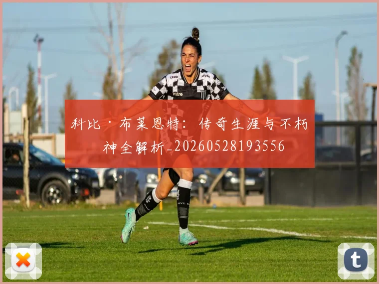 科比·布莱恩特：传奇生涯与不朽精神全解析_20260528193556