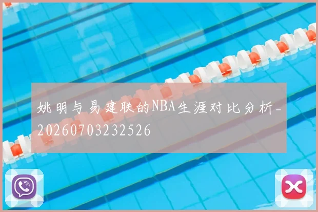 姚明与易建联的NBA生涯对比分析_20260703232526