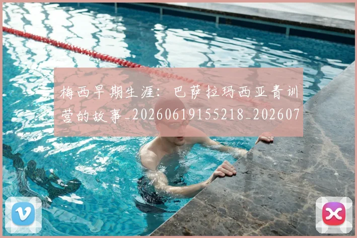 梅西早期生涯:巴萨拉玛西亚青训营的故事_20260619155218_20260731181543