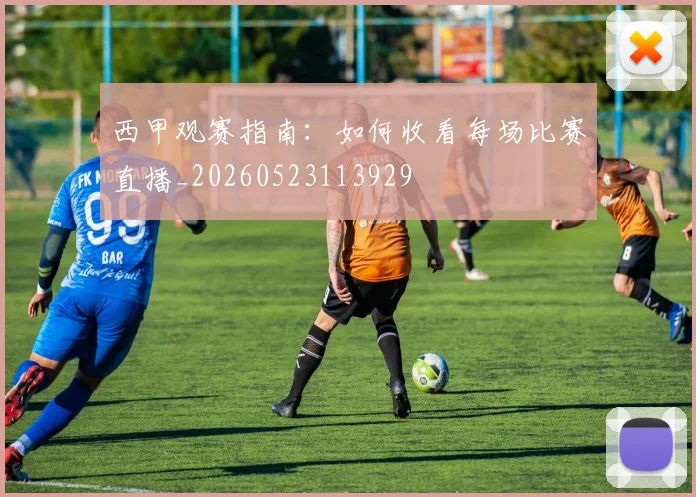 西甲观赛指南:如何收看每场比赛直播_20260523113929