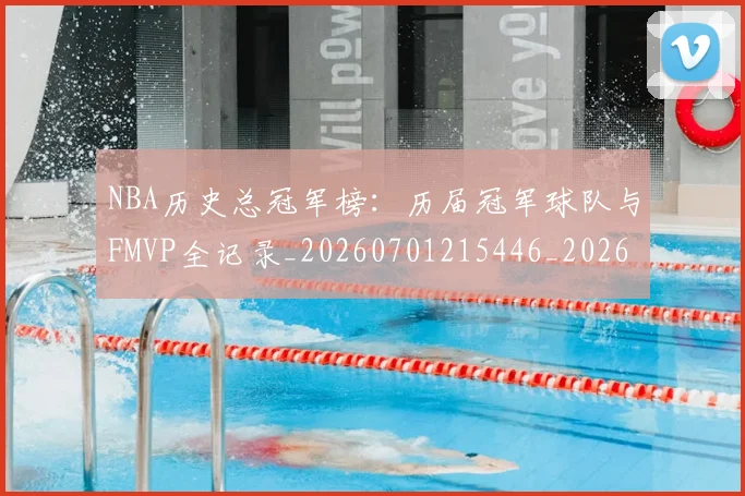 NBA历史总冠军榜：历届冠军球队与FMVP全记录_20260701215446_20260714205820