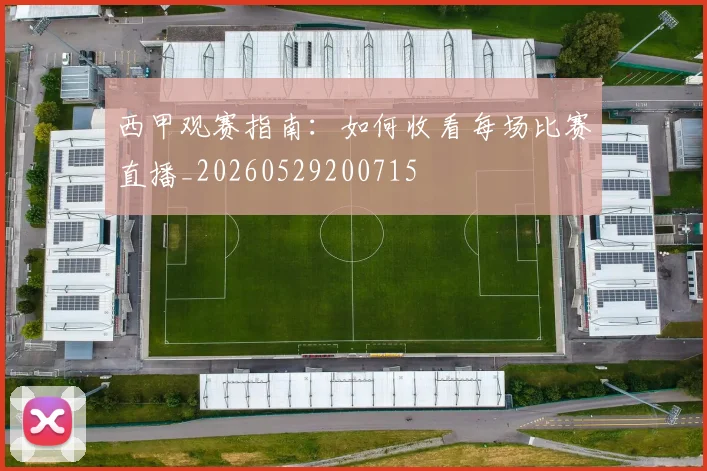 西甲观赛指南:如何收看每场比赛直播_20260529200715