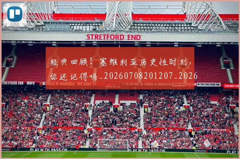 经典回顾!塞维利亚历史性时刻,你还记得吗_20260708201207_20260803142521
